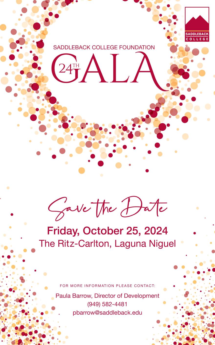 Saddleback College Foundation 2024 Gala - Save the Date: Friday, October 25, 2024 at The Ritz-Carlton, Laguna Niguel.  For more information contact Paula Barrow, Director of Development, (949) 582-4481.