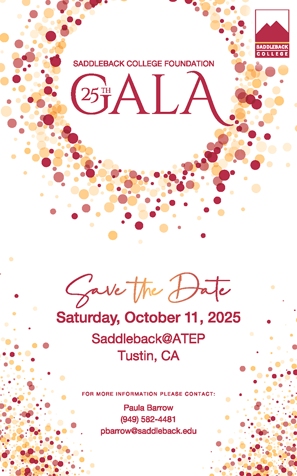 Saddleback College Foundation 25th Gala - Save the Date - Saturday, October 11, 2025 - Saddleback@ATEP - Tustin, CA - For more information please contact: Paula Barrow - (949) 582-4481 - pbarrow@saddleback.edu