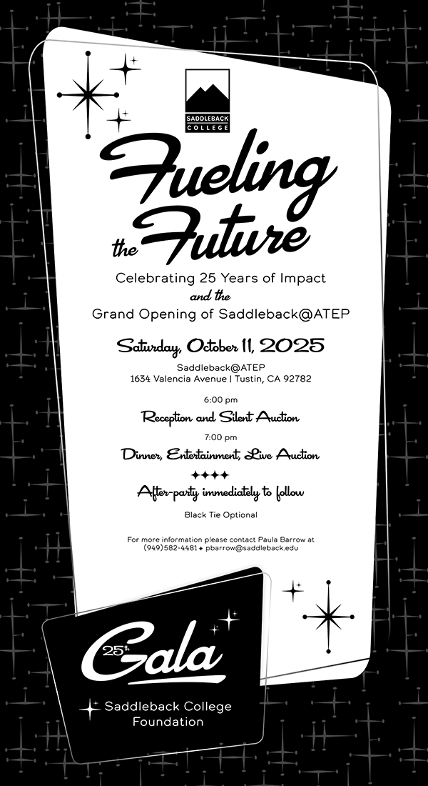 Saddleback College Foundation 25th Gala - Fueling the Future - October 11, 2025 at SAddleback@ATEP 1634 Valencia Avenue, Tustin, CA 92782 - ^:00 PM - Contact Paula Barrow at 949-582-4481 or pbarrow@saddleback.edu. 
